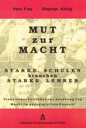 Mut zur Macht: Starke Schulen brauchen starke Lehrer von Frey,  Vera, König,  Stephan