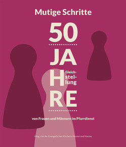 Mutige Schritte – 50 Jahre Gleichstellung von Frauen und Männern im Pfarrdienst von Ev. Kirche in Hessen und Nassau