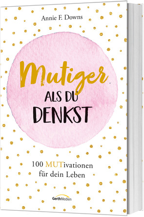 Mutiger, als du denkst von Downs,  Annie F., Henrich,  Christiane