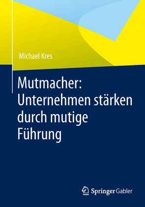 Mutmacher: Unternehmen stärken durch mutige Führung von Kres,  Michael