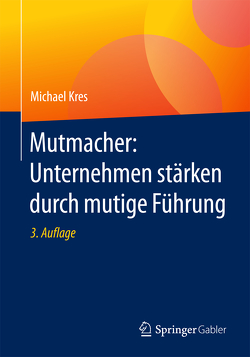 Mutmacher: Unternehmen stärken durch mutige Führung von Kres,  Michael