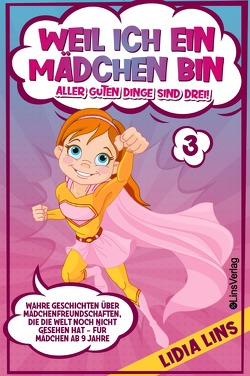 Mutmachgeschichten für Mädchen / Weil ich ein Mädchen bin – Aller guten Dinge sind drei! von Lins,  Lidia