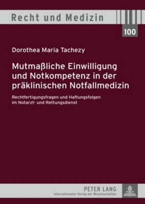 Mutmaßliche Einwilligung und Notkompetenz in der präklinischen Notfallmedizin von Tachezy,  Dorothea