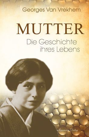 Mutter – Die Geschichte ihres Lebens von Vrekhem,  Georges Van