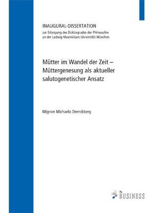 Mütter im Wandel der Zeit – Müttergenesung als aktueller salutogenetischer Ansatz von Drenckberg,  Mignon Michaela