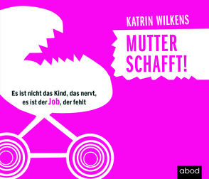 Mutter schafft! von Byhahn,  Maja, Wilkens,  Katrin