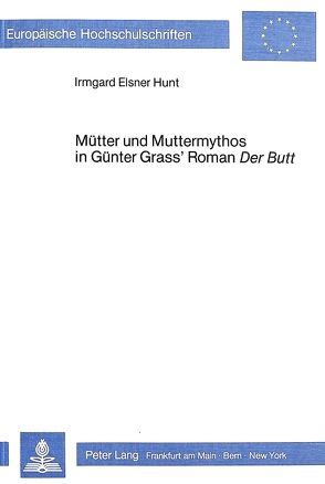 Mütter und Muttermythos in Günter Grass‘ Roman „Der Butt</I> von Elsner Hunt,  Irmgard