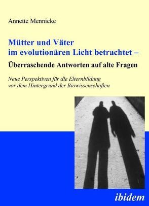 Mütter und Väter im evolutionären Licht betrachtet – Überraschende Antworten auf alte Fragen von Mennicke,  Annette