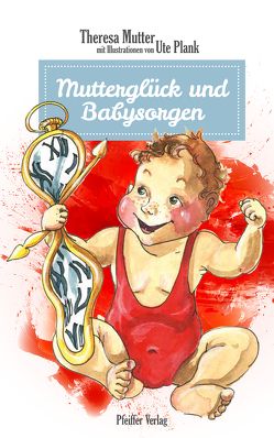 Mutterglück und Babysorgen von Mutter,  Theresa, Plank,  Ute