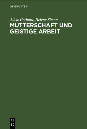 Mutterschaft und geistige Arbeit von Gerhard,  Adele, Simon,  Helene