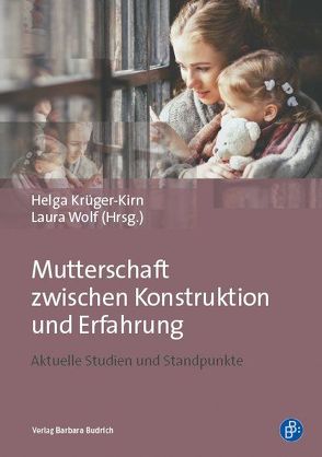 Mutterschaft zwischen Konstruktion und Erfahrung von Krüger-Kirn,  Helga, Wolf,  Laura