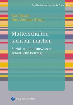 Mutterschaften sichtbar machen von Seehaus,  Rhea, Tolasch,  Eva