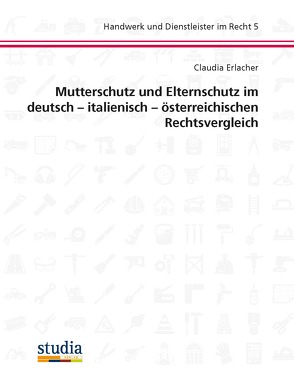 Mutterschutz und Elternschutz im deutsch – italienisch – österreichischen Rechtsvergleich von Christandl,  Gregor, Dallago,  Maximilian, Erlacher,  Claudia