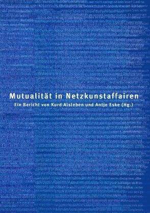 Mutualität in Netzkunstaffairen von Alsleben,  Kurd, Eske,  Antje