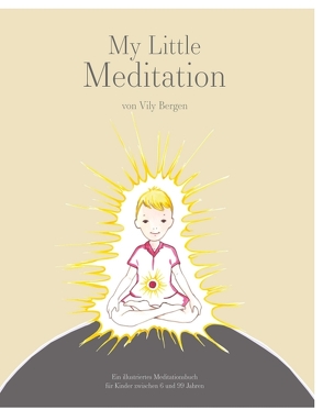 My Little Meditation – Ein illustriertes Meditationsbuch für Kinder von 6-99 Jahren von Bergen,  Vily