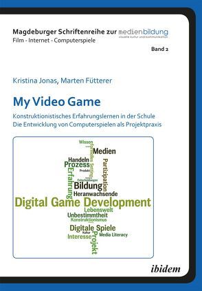 My Video Game: Konstruktionistisches Erfahrungslernen in der Schule. Die Entwicklung von Computerspielen als Projektpraxis von Fromme,  Johannes, Fütterer,  Marten, Jonas,  Kristina, Marotzki,  Winfried