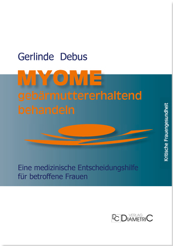 Myome gebärmuttererhaltend behandeln. Eine medizinische Entscheidungshilfe für betroffene Frauen von Prof. Dr. med Debus,  Gerlinde