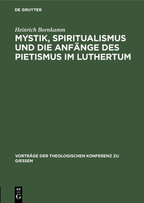 Mystik, Spiritualismus und die Anfänge des Pietismus im Luthertum von Bornkamm,  Heinrich