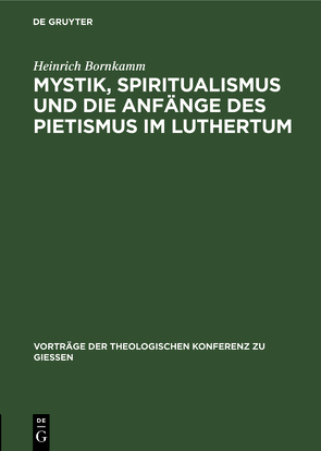 Mystik, Spiritualismus und die Anfänge des Pietismus im Luthertum von Bornkamm,  Heinrich