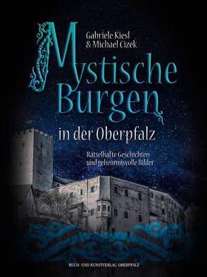 Mystische Burgen in der Oberpfalz von Cizek,  Michael, Kiesl,  Gabriele