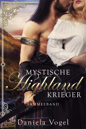 Mystische Highlandkrieger Sammelband 1 von Vogel,  Daniela