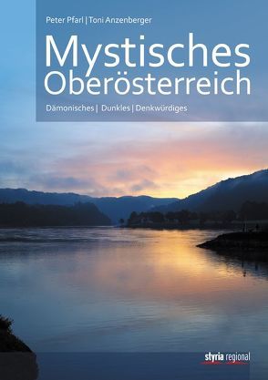 Mystisches Oberösterreich von Anzenberger,  Toni, Pfarl,  Peter