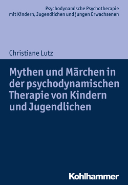 Mythen und Märchen in der psychodynamischen Therapie von Kindern und Jugendlichen von Burchartz,  Arne, Hopf,  Hans, Lutz,  Christiane