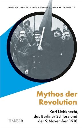 Mythos der Revolution von Juhnke,  Dominik, Prokasky,  Judith, Sabrow,  Martin