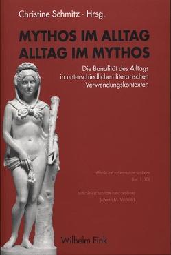 Mythos im Alltag – Alltag im Mythos von Arntzen,  Helmut, Baldarelli,  Beatrice, Döpp,  Siegmar, Fondermann,  Philipp, Grünbein,  Durs, Haye,  Thomas, Henkel,  Nikolaus, Meier-Staubach,  Christel, Mundt,  Felix, Nesselrath,  Heinz-Günther, Otto,  Nina, Parker,  Grant, Schmitz,  Christine, Smolak,  Kurt, Winkler,  Martin M.