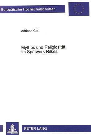 Mythos und Religiosität im Spätwerk Rilkes von Cid,  Adriana