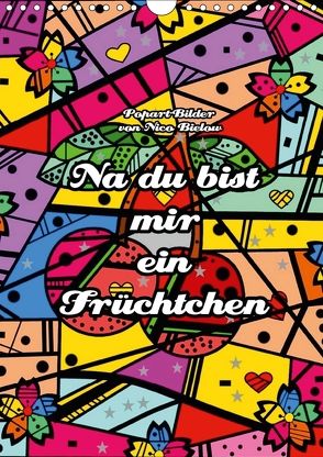 Na du bist mir ein Früchtchen – Popart-Bilder von Nico Bielow (Wandkalender 2018 DIN A4 hoch) von Bielow,  Nico