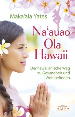 NA’AUAO OLA HAWAII – der hawaiianische Weg zu Gesundheit und Wohlbefinden von Yates,  Maka'ala