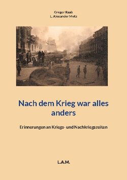 Nach dem Krieg war alles anders von Metz,  L. Alexander, Raab,  Gregor