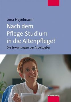 Nach dem Pflege-Studium in die Altenpflege? von Heyelmann,  Lena