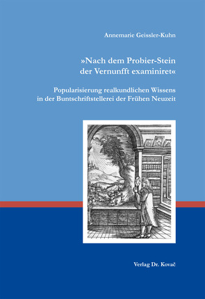 „Nach dem Probier-Stein der Vernunfft examiniret“. Popularisierung realkundlichen Wissens in der Buntschriftstellerei der Frühen Neuzeit von Geissler-Kuhn,  Annemarie