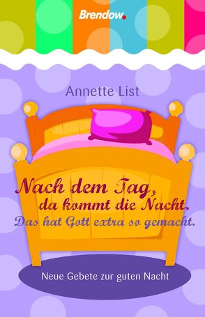 Nach dem Tag, da kommt die Nacht. Das hat Gott extra so gemacht. von List,  Annette