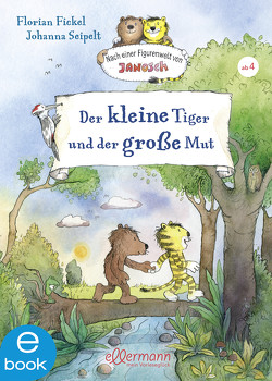 Nach einer Figurenwelt von Janosch. Der kleine Tiger und der große Mut von Fickel,  Florian, Seipelt,  Johanna