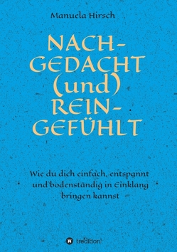 NACH-GEDACHT (und) REIN-GEFÜHLT von Hirsch,  Manuela