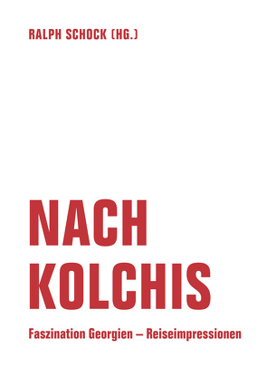 Nach Kolchis von Braun,  Volker, Haratischwili,  Nino, Kirsch,  Rainer, Kirsch,  Sarah, Kisch,  Egon Erwin, Margwelaschwili,  Giwi, Rinser,  Luise, Schock,  Ralph, Schwarzenbach,  Annemarie