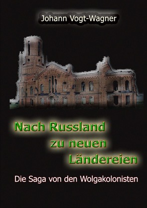 Nach Russland zu neuen Ländereien. Die Saga von den Wolgakolonisten. von Wagner,  Artur