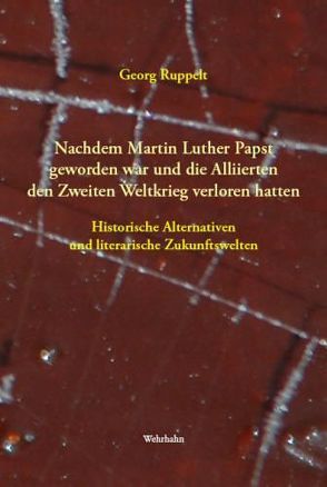 Nachdem Martin Luther Papst geworden war und die Alliierten den Zweiten Weltkrieg verloren hatten von Ruppelt,  Georg