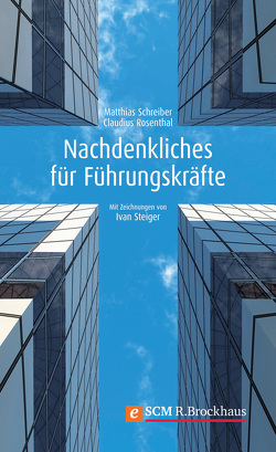 Nachdenkliches für Führungskräfte von Rosenthal,  Claudius, Schreiber,  Matthias, Steiger,  Ivan