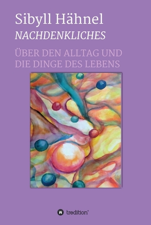 Nachdenkliches – Über den Alltag und die Dinge des Lebens von Hähnel,  Sibyll