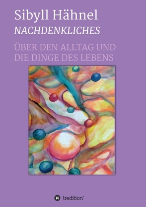 Nachdenkliches – Über den Alltag und die Dinge des Lebens von Hähnel,  Sibyll