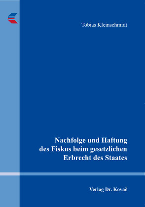 Nachfolge und Haftung des Fiskus beim gesetzlichen Erbrecht des Staates von Kleinschmidt,  Tobias