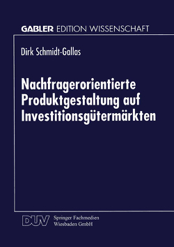 Nachfragerorientierte Produktgestaltung auf Investitionsgütermärkten von Schmidt-Gallas,  Dirk