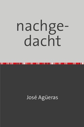 Nachgedacht von Agüeras,  José
