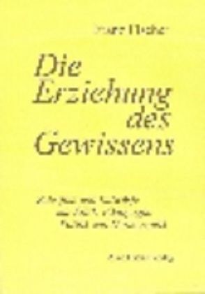 Nachgelassene Schriften / Die Erziehung des Gewissens von Derbolav,  Josef, Derdolav,  Josef, Fischer,  Anton, Fischer,  Franz, Fischer-Buck,  Anne, Schmied-Kowarzik,  Wolfdietrich