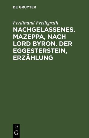 Nachgelassenes. Mazeppa, nach Lord Byron. Der Eggesterstein, Erzählung von Freiligrath,  Ferdinand