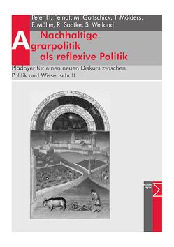 Nachhaltige Agrarpolitik als reflexive Politik von Feindt,  Peter H, Gottschick,  Manuel, Moelders,  Tanja, Müller,  Franziska, Sodtke,  Rainer, Weiland,  Sabine